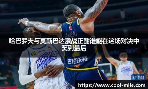 哈巴罗夫与莫斯巴达激战正酣谁能在这场对决中笑到最后